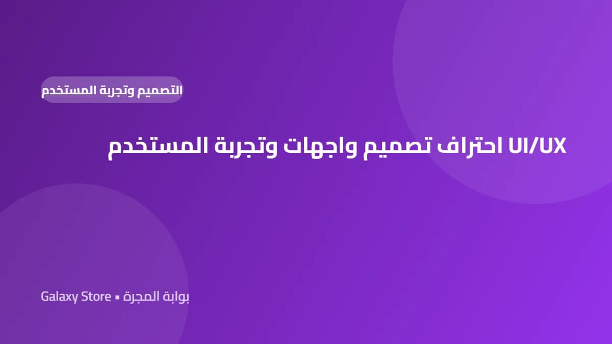 احتراف تصميم واجهات وتجربة المستخدم UI/UX